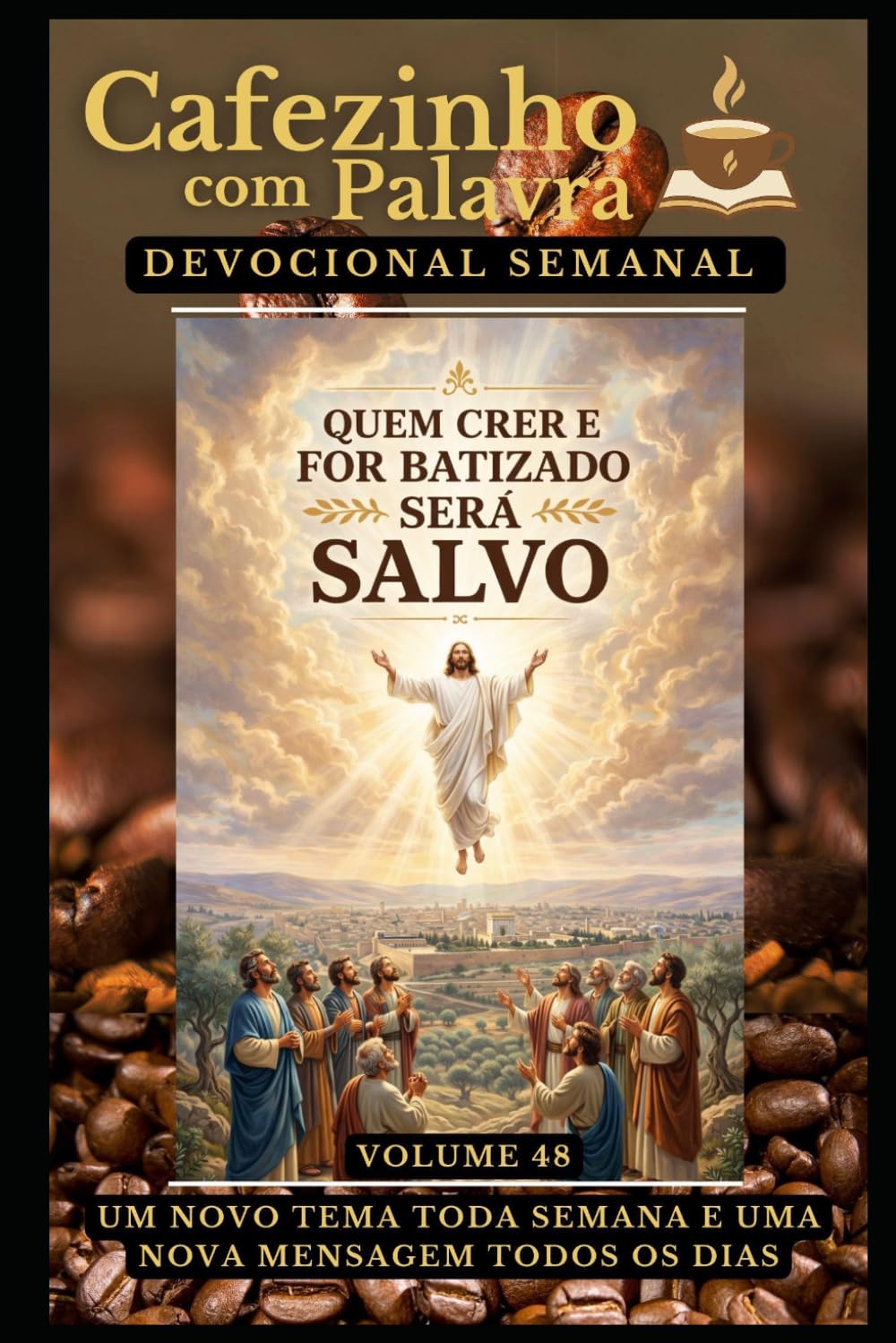 Cafezinho com Palavra – Devocional Semanal – Volume 48: QUEM CRER E FOR BATIZADO SERÁ SALVO (Cafezinho com Palavra – Devocional de 52 Semanas)