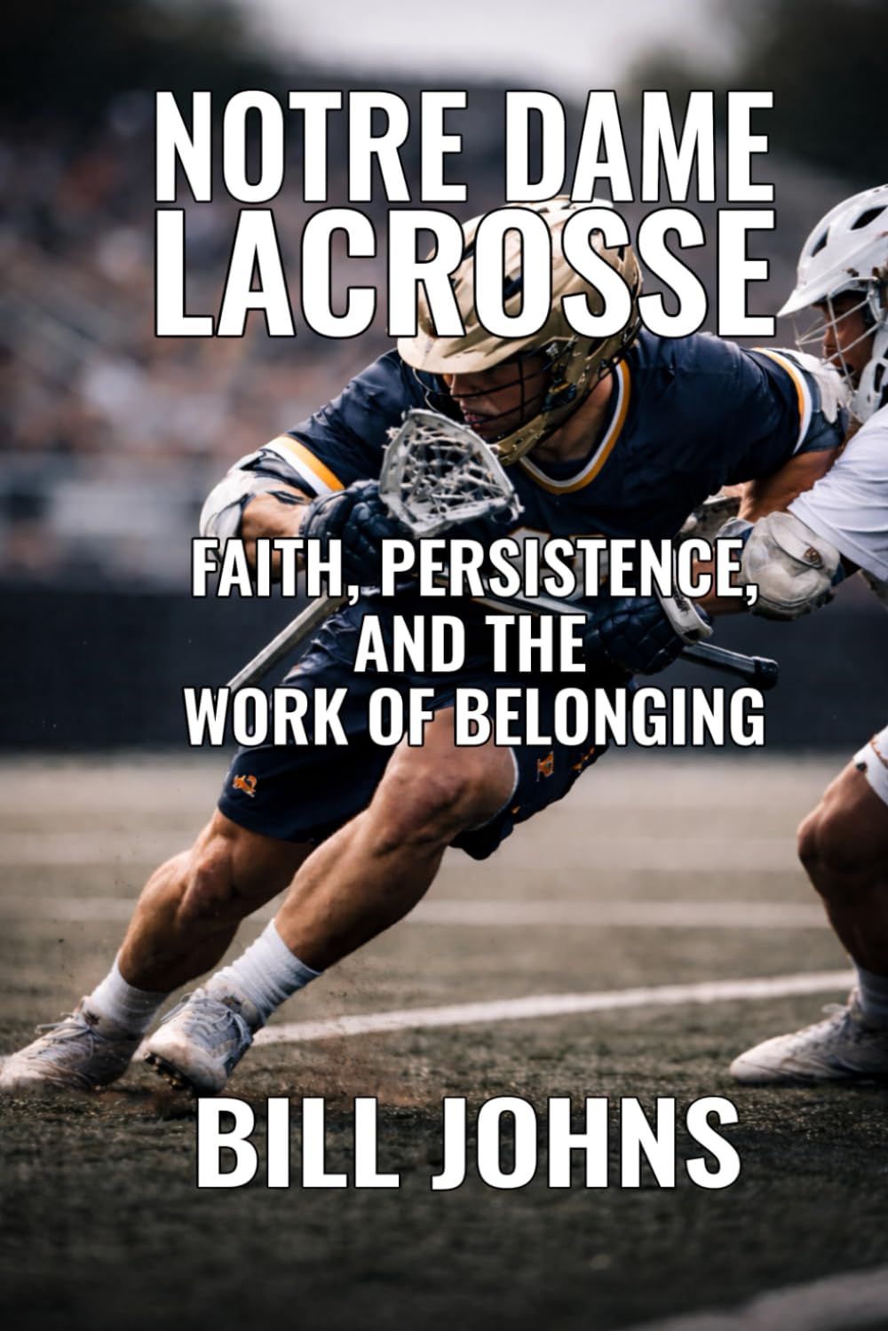 Notre Dame Lacrosse: Faith, Persistence, and the Work of Belonging (The Sacred Game)