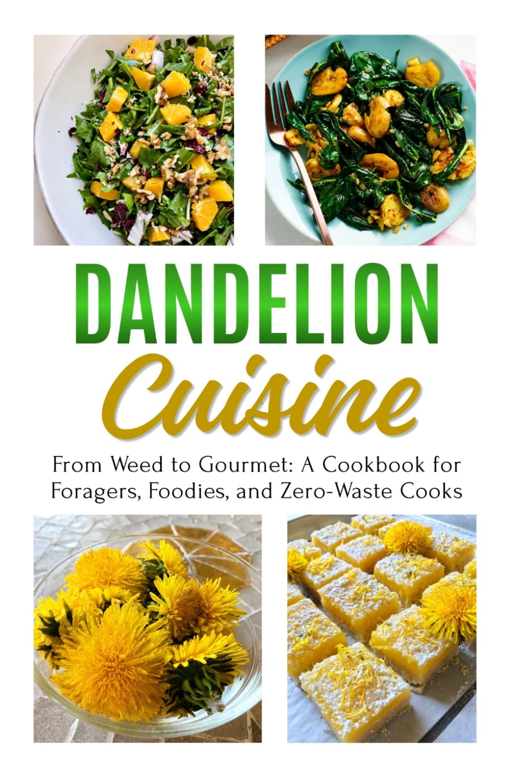 Dandelion Cuisine: From Weed to Gourmet: A Cookbook for Foragers, Foodies, and Zero-Waste Cooks (The Dandelion Living Series)
