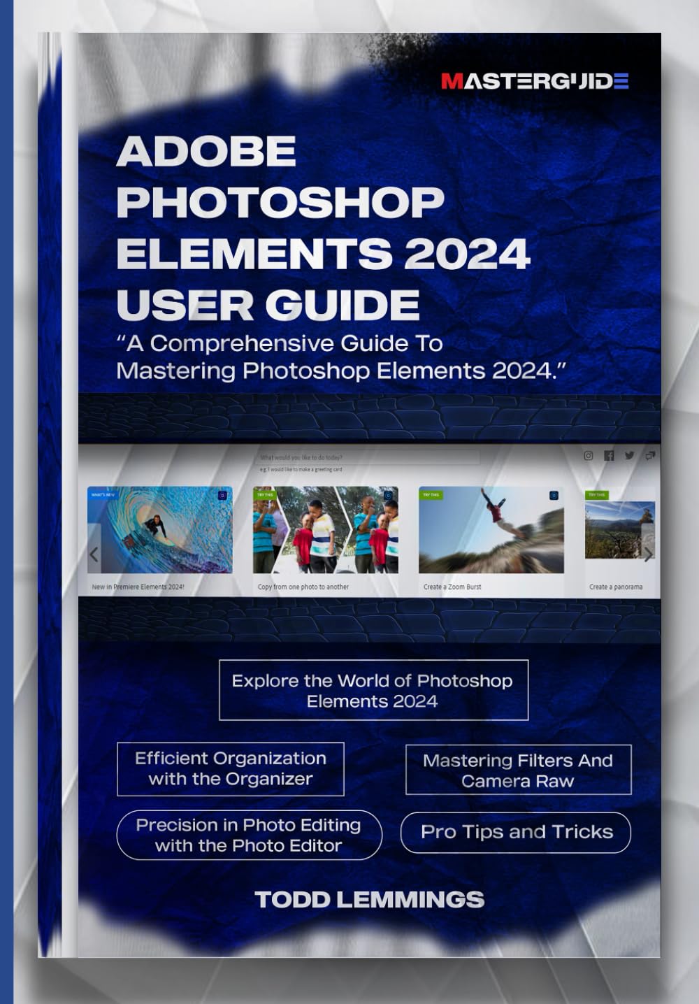 ADOBE PHOTOSHOP ELEMENTS 2024 USER GUIDE: A Comprehensive Guide To Mastering Photoshop Elements 2024