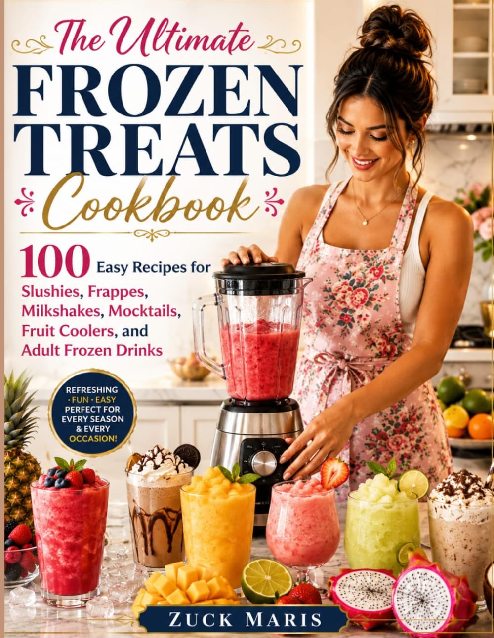 The Ultimate Frozen Treats Cookbook: 100 Easy Recipes for Slushies, Frappes, Milkshakes, Mocktails, Fruit Coolers, and Adult Frozen Drinks