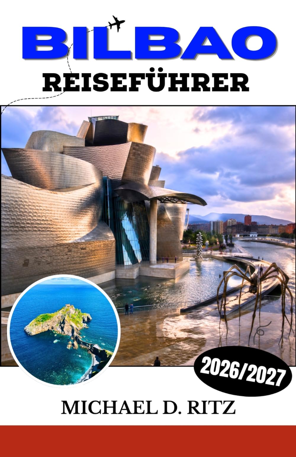 BILBAO REISEFÜHRER 2026/2027: Ihr umfassender Begleiter zur baskischen Küche, zum Guggenheim-Museum, zur Altstadt (Casco Viejo) und zur Küste der Biskaya.