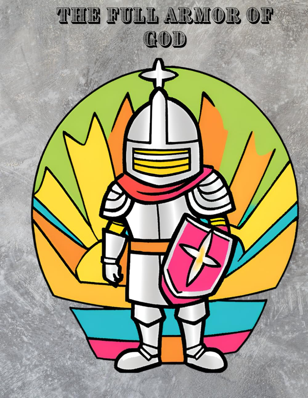 The Full Armor of God: Colorful coloring book of the Armor of God for all Ages