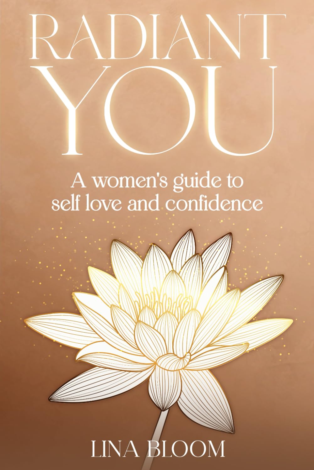 Radiant You: A Woman's Guide to Self-Love & Confidence (Lina Bloom Women's Empowerment)