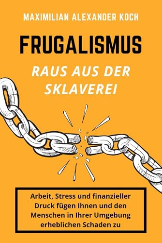 Frugalismus - Raus aus der Sklaverei: Die geniale Finanz-Strategie für deine Sofort-Rente.