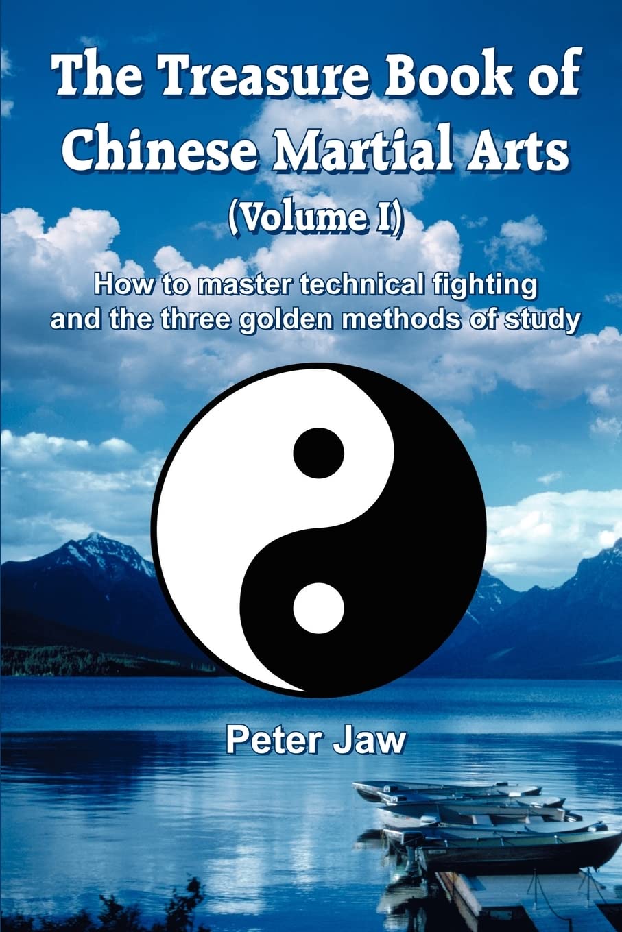 The Treasure Book Of Chinese Martial Arts (Volume I): How To Master Technical Fighting And The Three Golden Methods Of Study: v.1