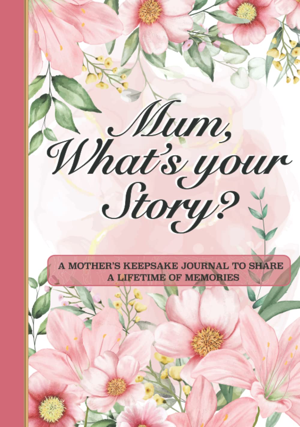 Mum, What’s Your Story?: A Mother’s Keepsake Journal to Share a Lifetime of Memories | Give and Get Back Book | Floral