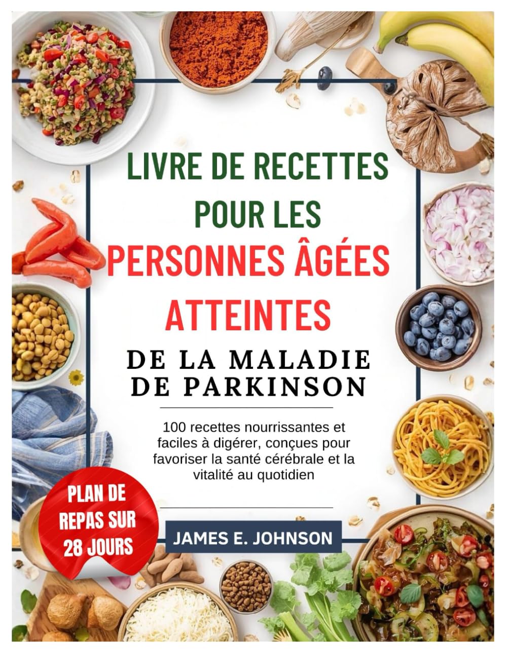 LIVRE DE RECETTES POUR LES PERSONNES ÂGÉES ATTEINTES DE LA MALADIE DE PARKINSON: 100 recettes nourrissantes et faciles à digérer, conçues pour ... au quotidien (Easy, Quick & Simple Cookbooks)