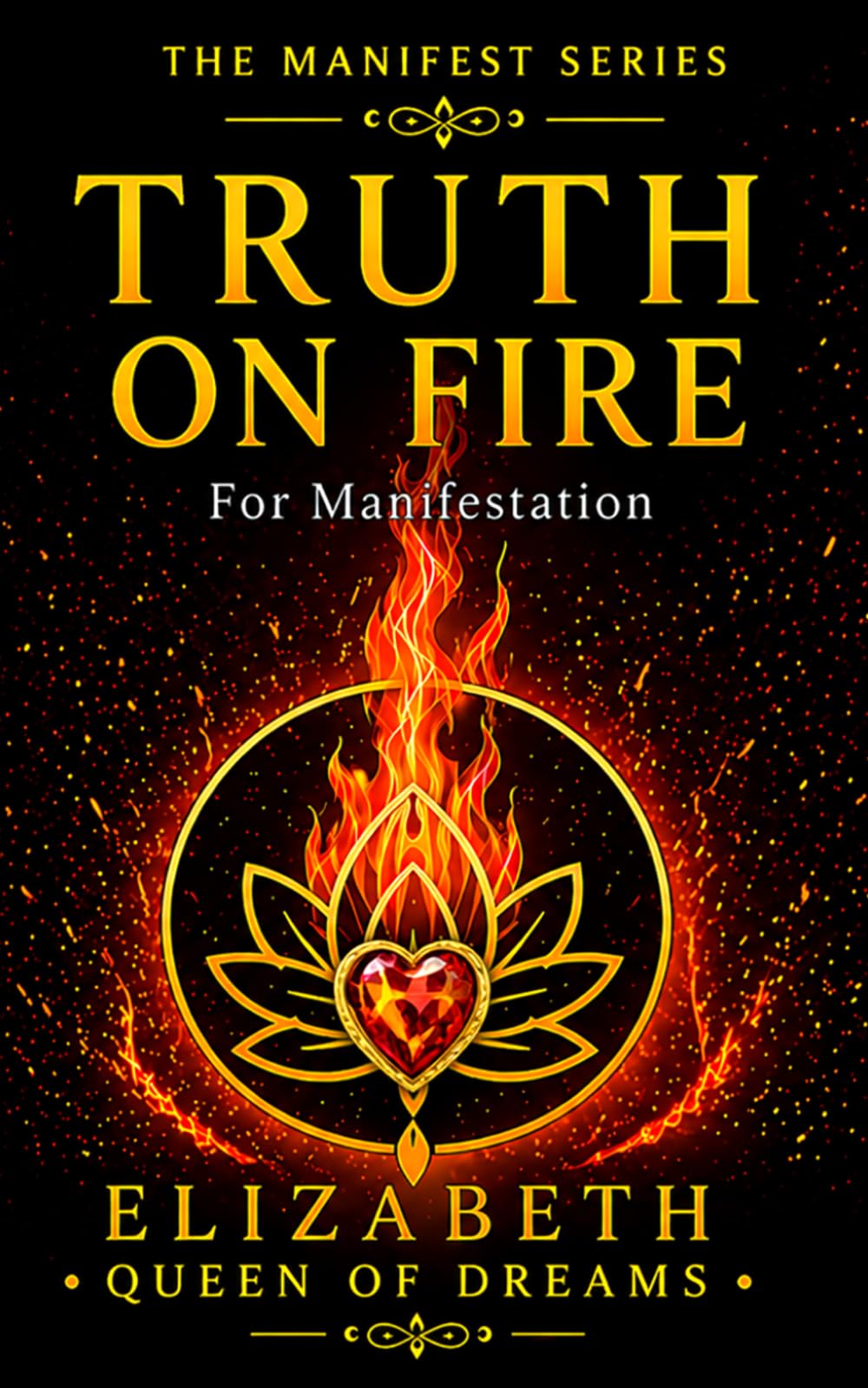Truth on Fire: Ignite Your Soul’s Dreams, Activate Powerful Energy, and Step Fully Into Your True Power: 3 (The Manifest Series: Awakening the Sovereign Creator)