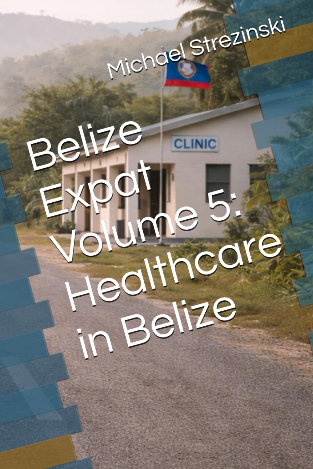 Belize Expat Volume 5: Healthcare in Belize (The Belize Expat Reference Series)