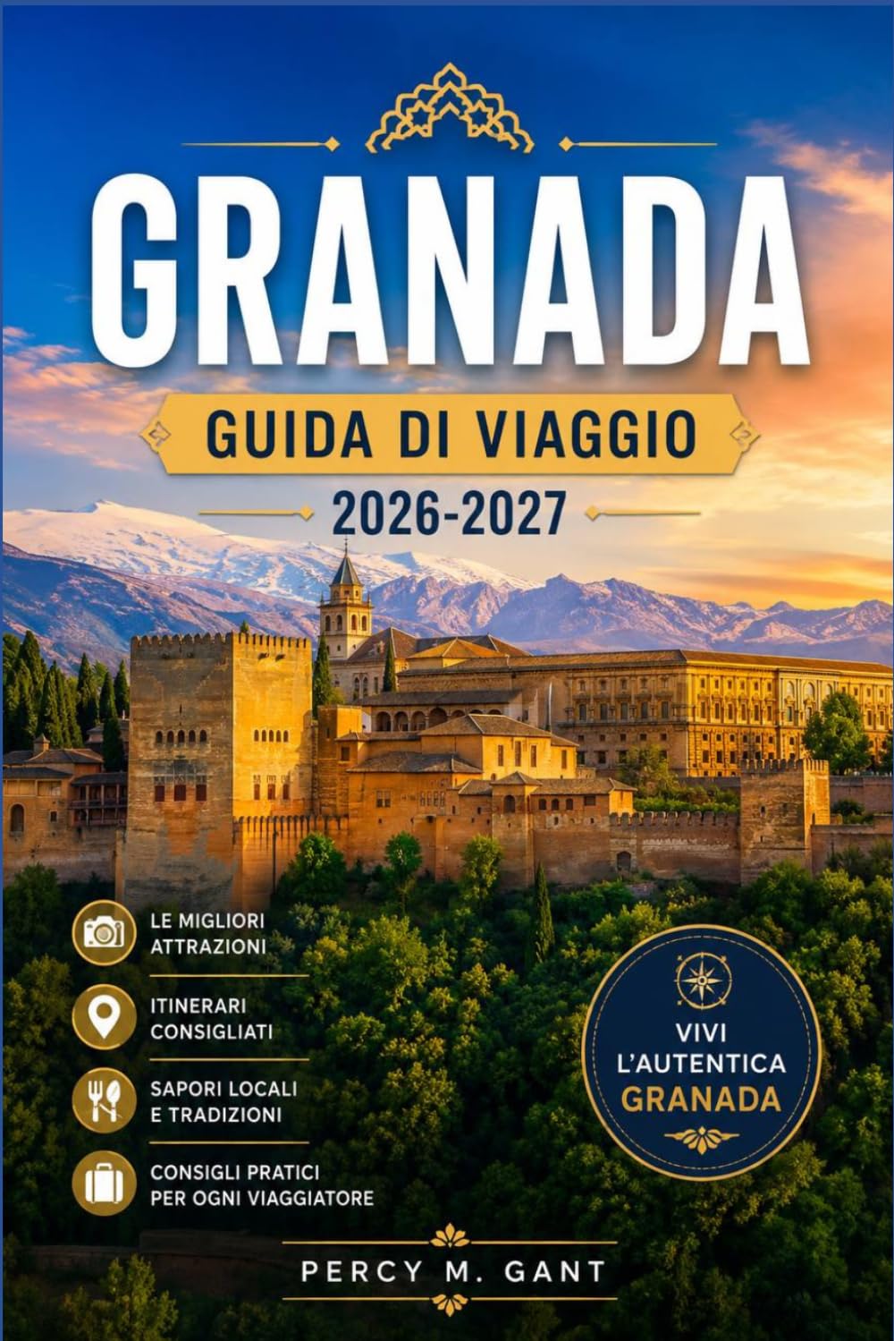 GRANADA GUIDA DI VIAGGIO 2026-2027: Dai palazzi Nasridi alle Alpujarras, scopri la storia di Granada, il flamenco, la cucina e lo stile di vita andaluso.