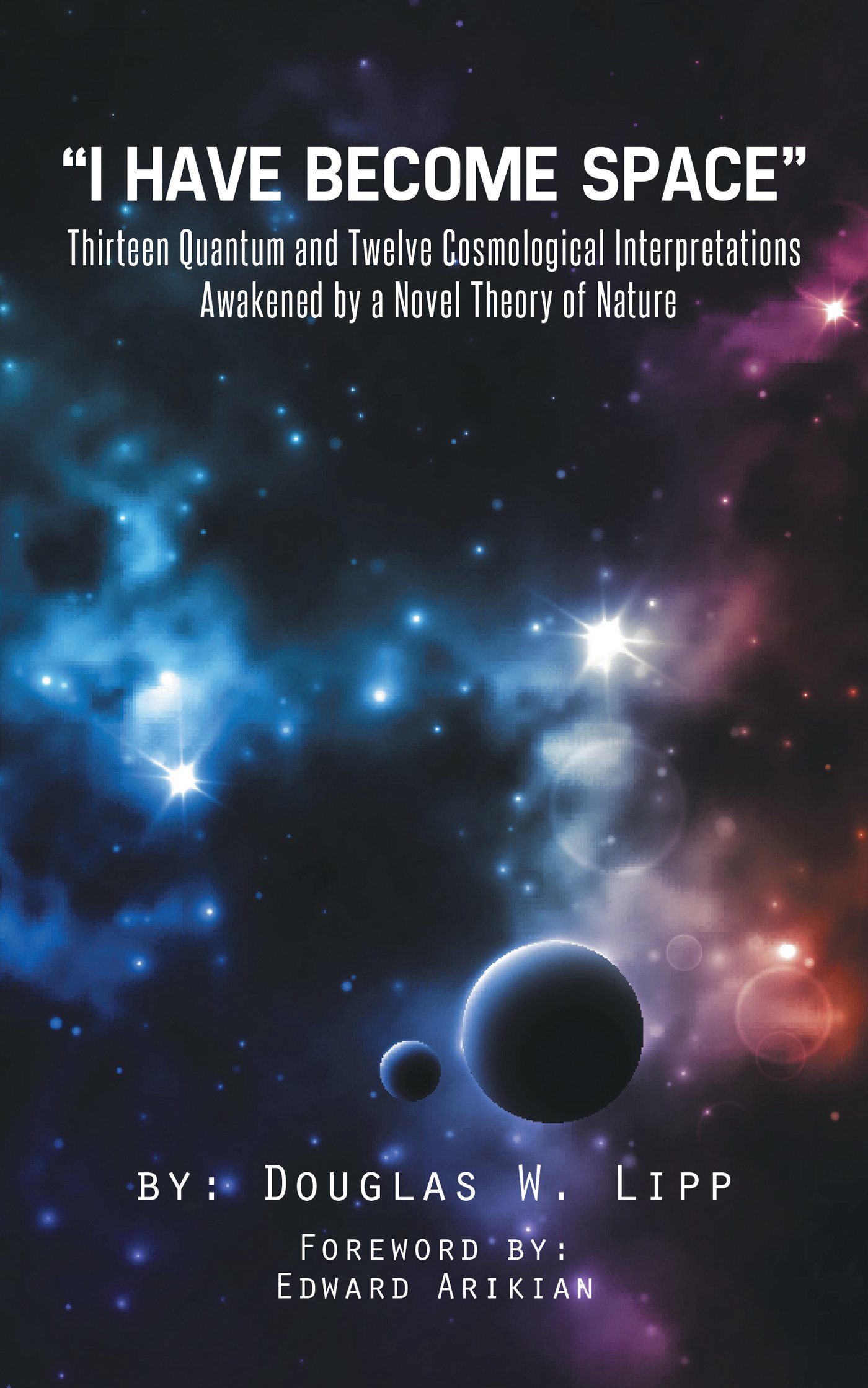 “I Have Become Space”: Thirteen Quantum and Twelve Cosmological Interpretations Awakened by a Novel Theory of Nature