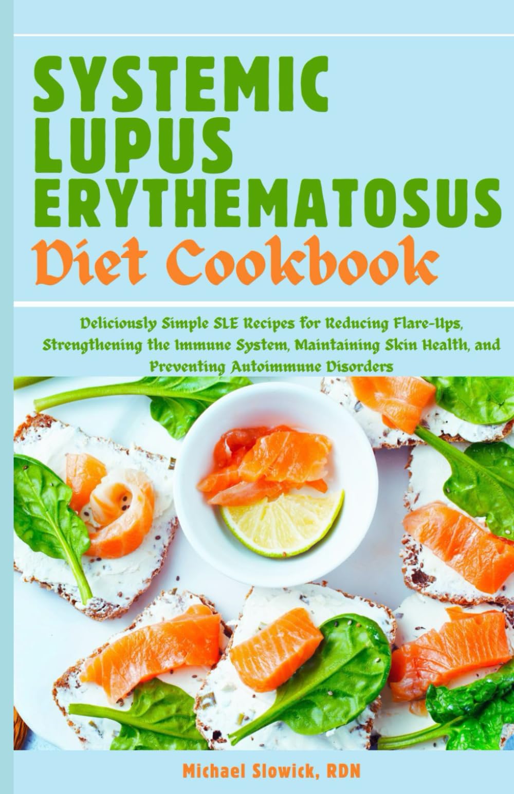 Systemic Lupus Erythematosus Diet Cookbook: Deliciously Simple SLE Recipes for Reducing Flare-Ups, Strengthening the Immune System, Maintaining Skin Health, and Preventing Autoimmune Disorders