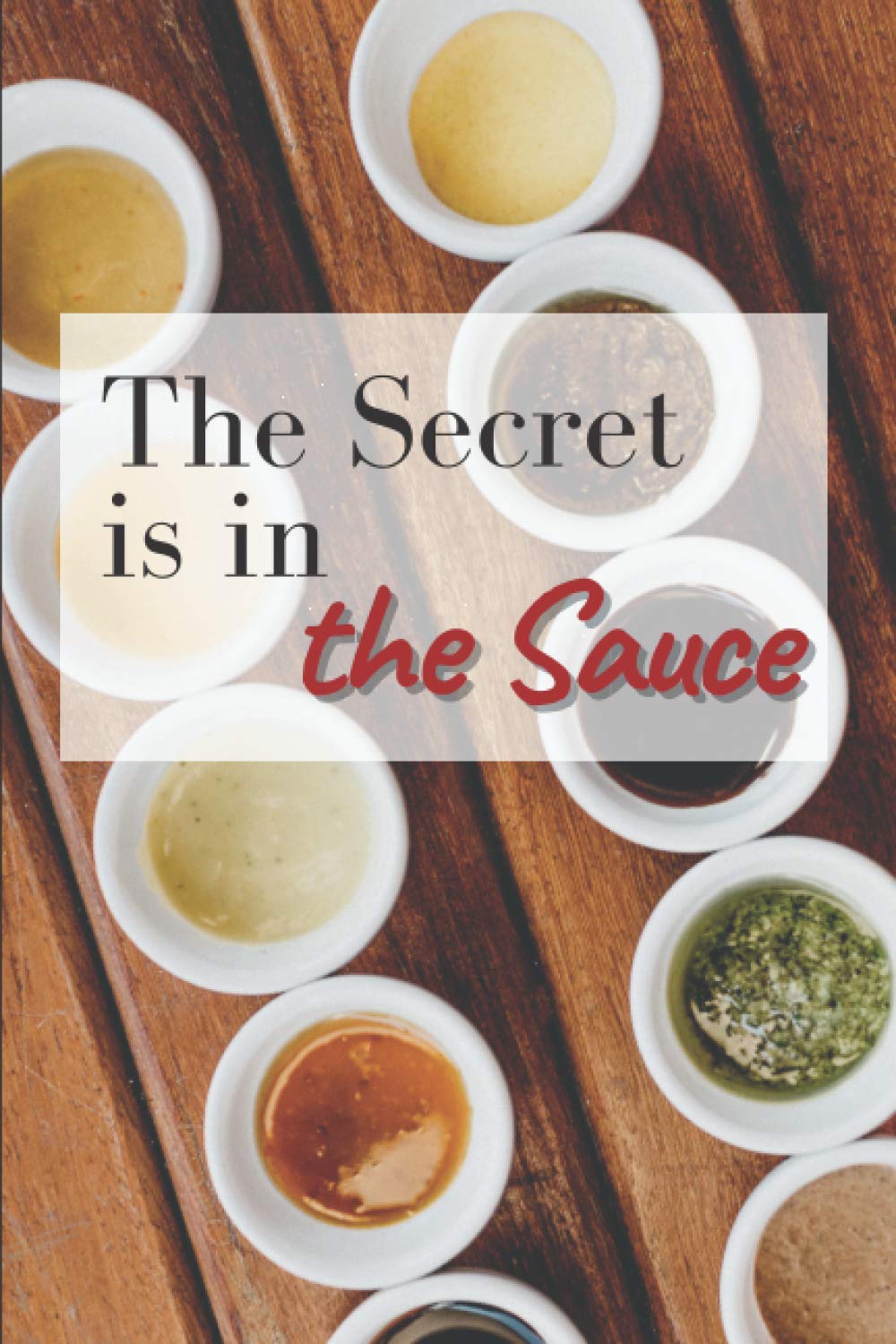 The secret is in the sauce: Recipe book of sauces, marinade, rubs and other seasonings for barbecue - Recipe book to complete-100p-6x9