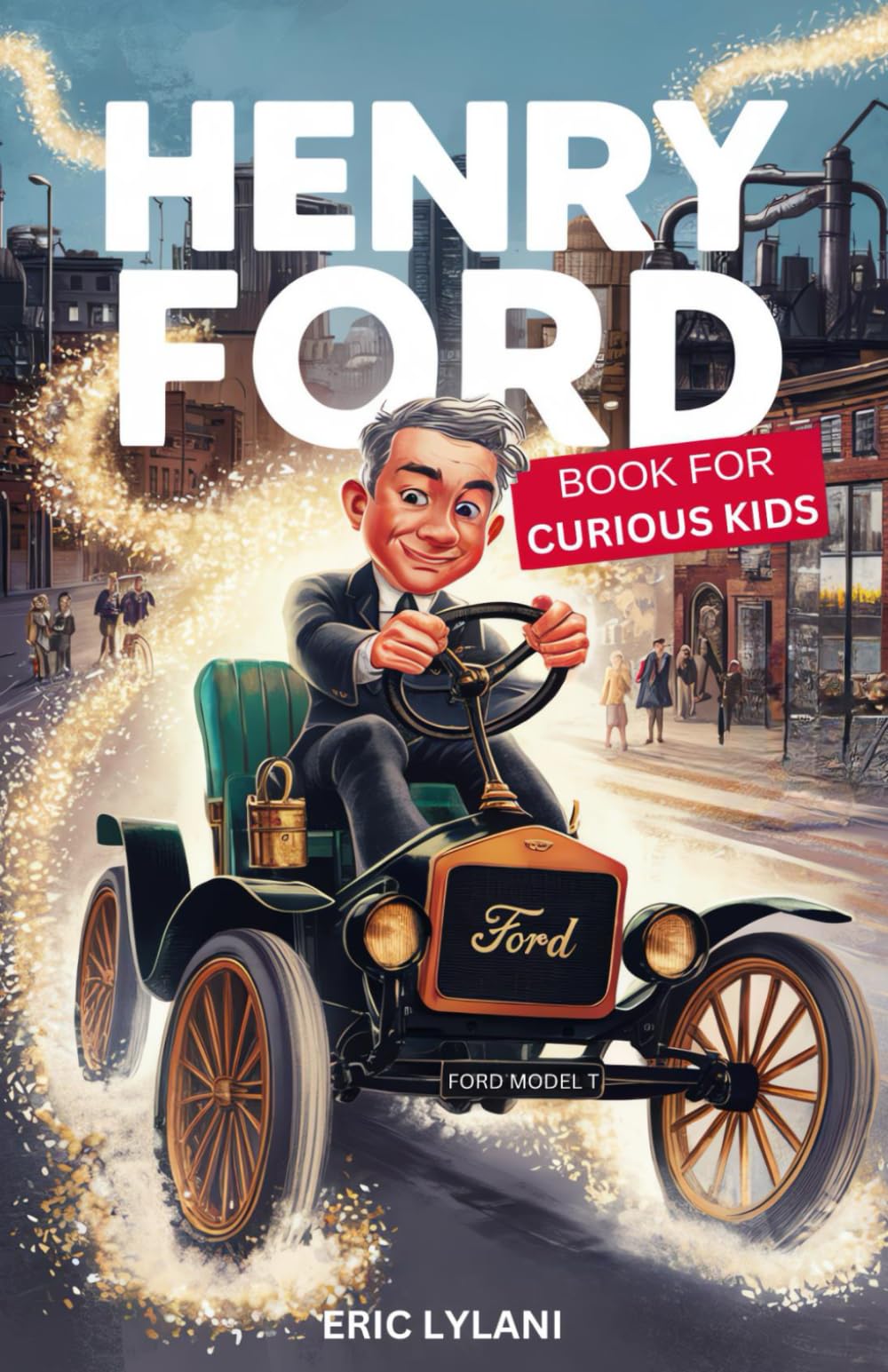 Henry Ford Book for Curious Kids: Exploring the Ingenious Mind Behind the Automobile Revolution (Great Minds for Curious Kids)