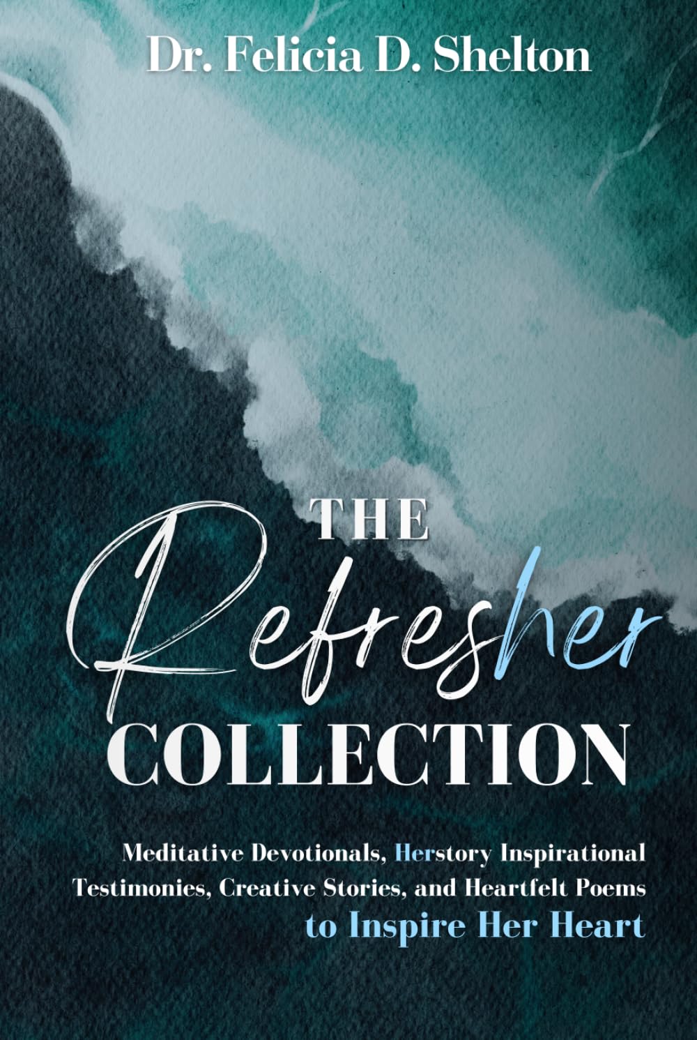 The RefresHer Collection: Meditative Devotionals, Herstory Inspirational Testimonies, Creative Stories, and Heartfelt Poems to Inspire Her Heart
