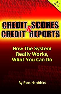 Credit Scores & Credit Reports: How the System Really Works, What You Can Do