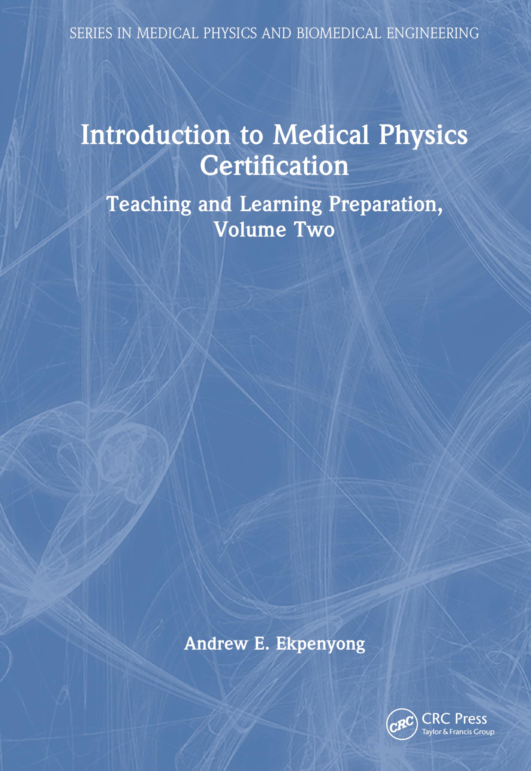 Introduction to Medical Physics Certification: Teaching and Learning Preparation, Volume Two (Series in Medical Physics and Biomedical Engineering)