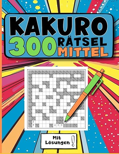 Kakuro- 300 Rätsel Mittel.: Das Kakuro Rätselheft für Anfänger und Fortgeschrittene. Mit Anleitung und Lösungen. Kakuro Mittel. Band 2.