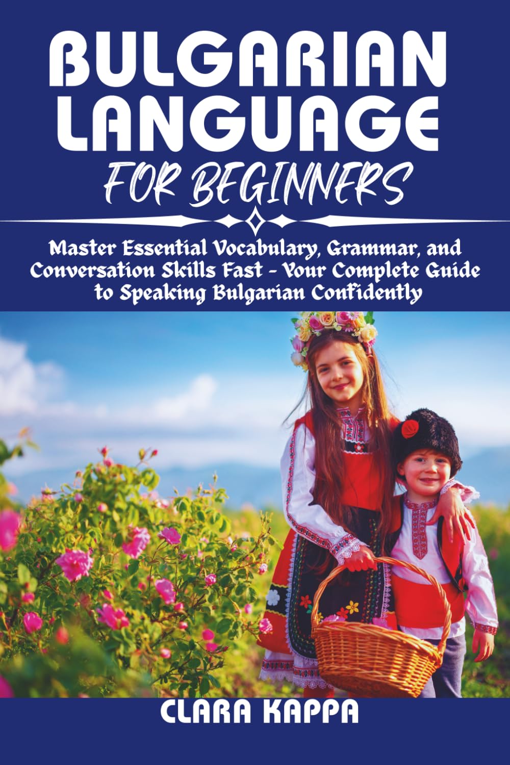 BULGARIAN LANGUAGE FOR BEGINNERS: Master Essential Vocabulary, Grammar, and Conversation Skills Fast – Your Complete Guide to Speaking Bulgarian Confidently (Language Mastery Guides)