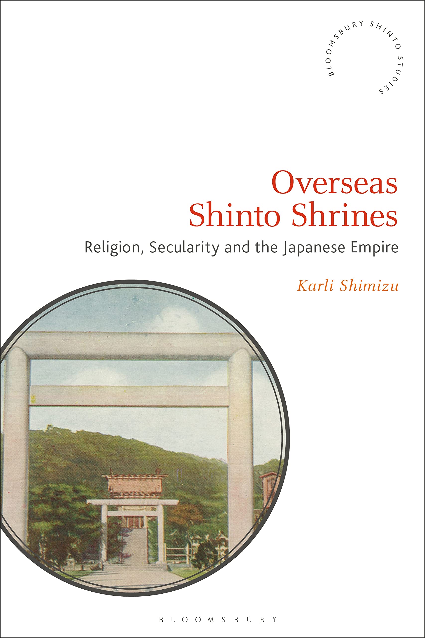 Overseas Shinto Shrines: Religion, Secularity and the Japanese Empire (Bloomsbury Shinto Studies) (English Edition)