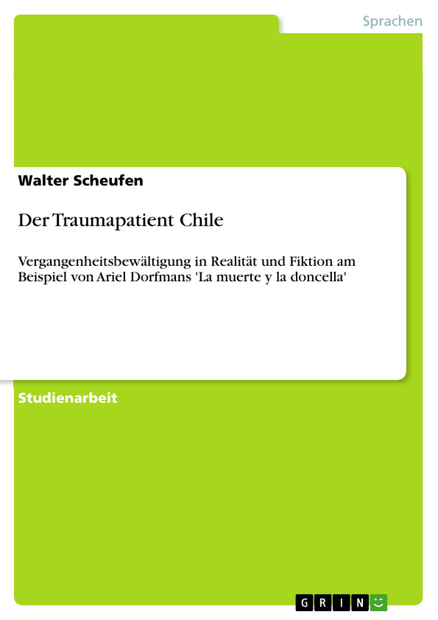 Der Traumapatient Chile: Vergangenheitsbewältigung in Realität und Fiktion am Beispiel von Ariel Dorfmans 'La muerte y la doncella' (German Edition)