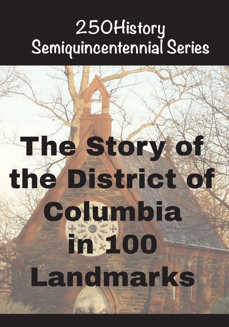 The Story of the District of Columbia In 100 Landmarks (250history Semiquincentennial)