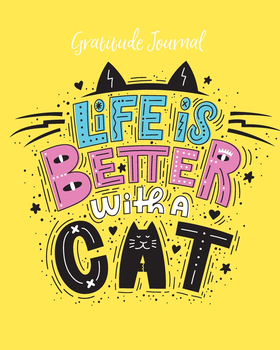 Gratitude Journal: Life Is Better With A Cat. Daily Gratitude Journal With Inspirational Quotes For Positive Thinking And Letting Go Of Stress (Cat Lover's Notebook, Cat Diary)