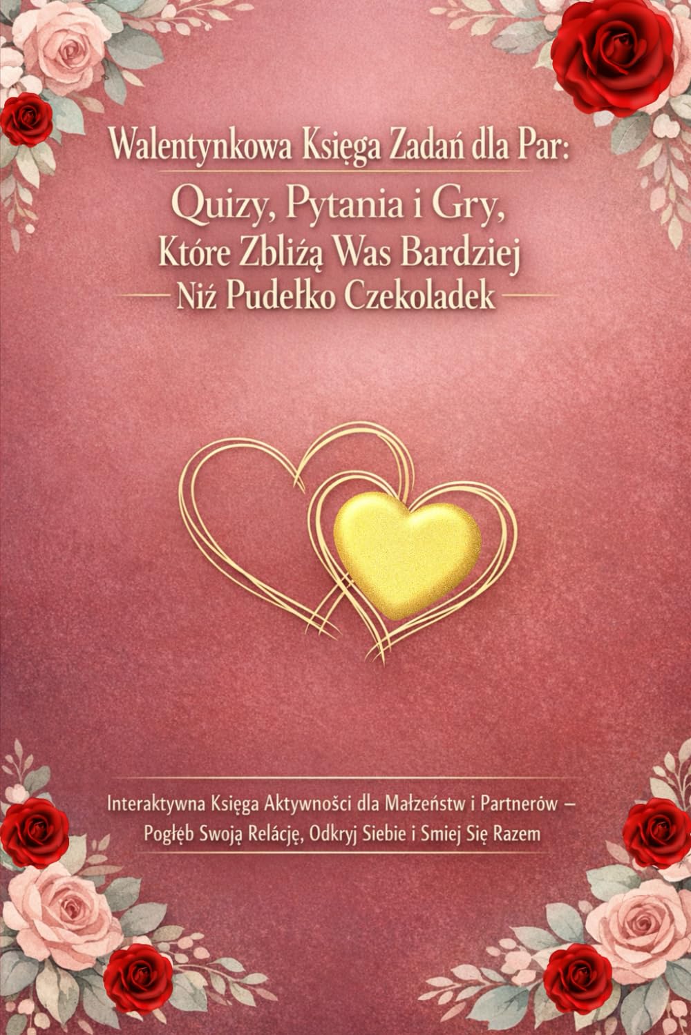 Walentynkowa Księga Zadań dla Par: Quizy, Pytania i Gry, Które Zbliżą Was Bardziej Niż Pudełko Czekoladek: Interaktywna Księga Aktywności dla ... Relację, Odkryj Siebie i Śmiej Się Razem