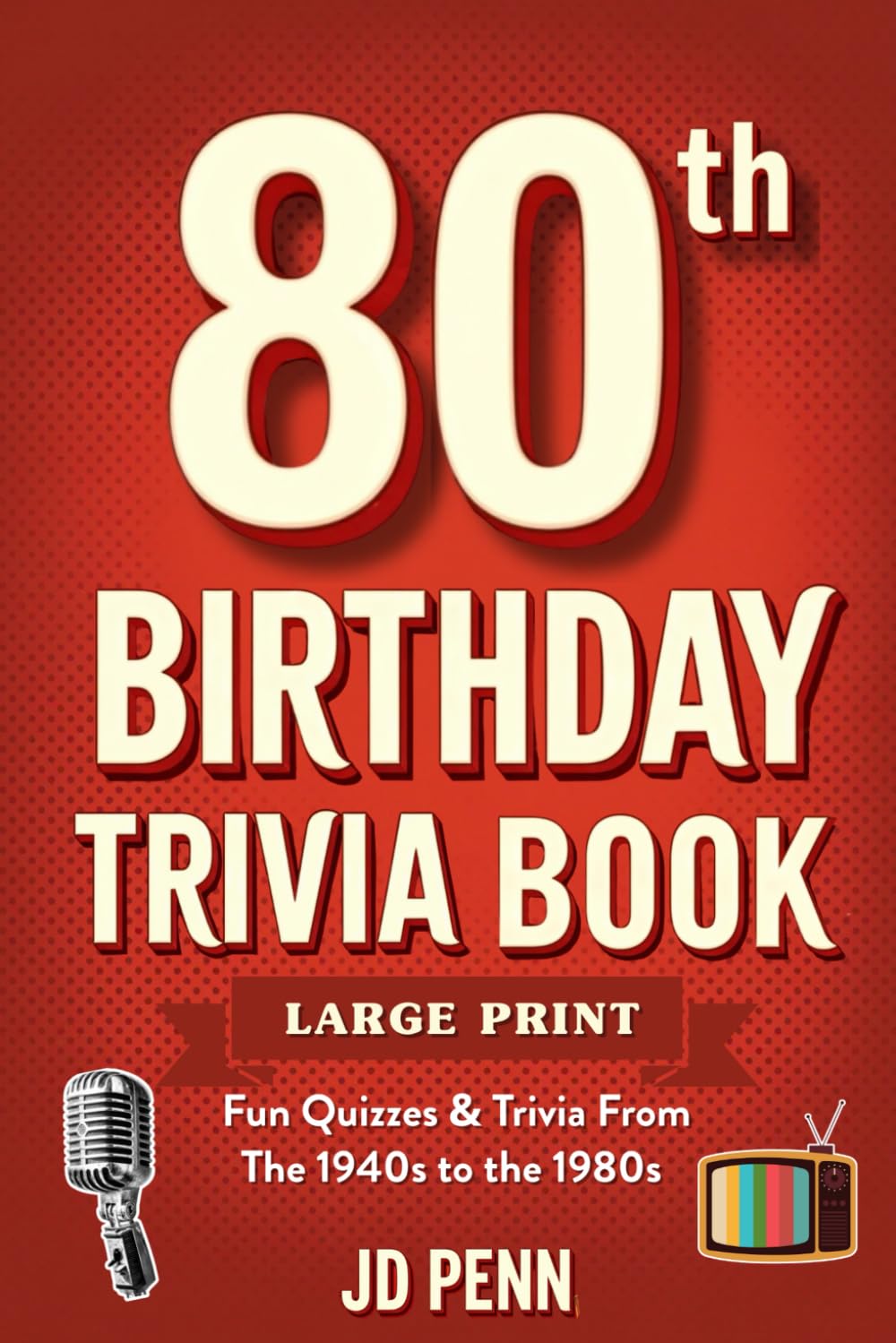 80th Birthday Trivia Book - Large Print: Fun Quizzes & Trivia From The 1940s to the 1980s