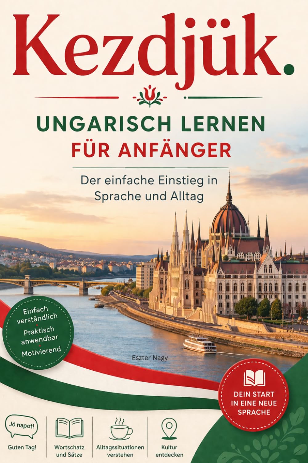 Kezdjük. – Ungarisch lernen für Anfänger Der einfache Einstieg in Sprache und Alltag