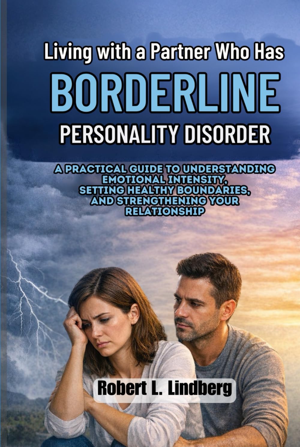 Living with a Partner Who Has Borderline Personality Disorder: A Practical Guide to Understanding Emotional Intensity, Setting Healthy Boundaries, and Strengthening Your Relationship