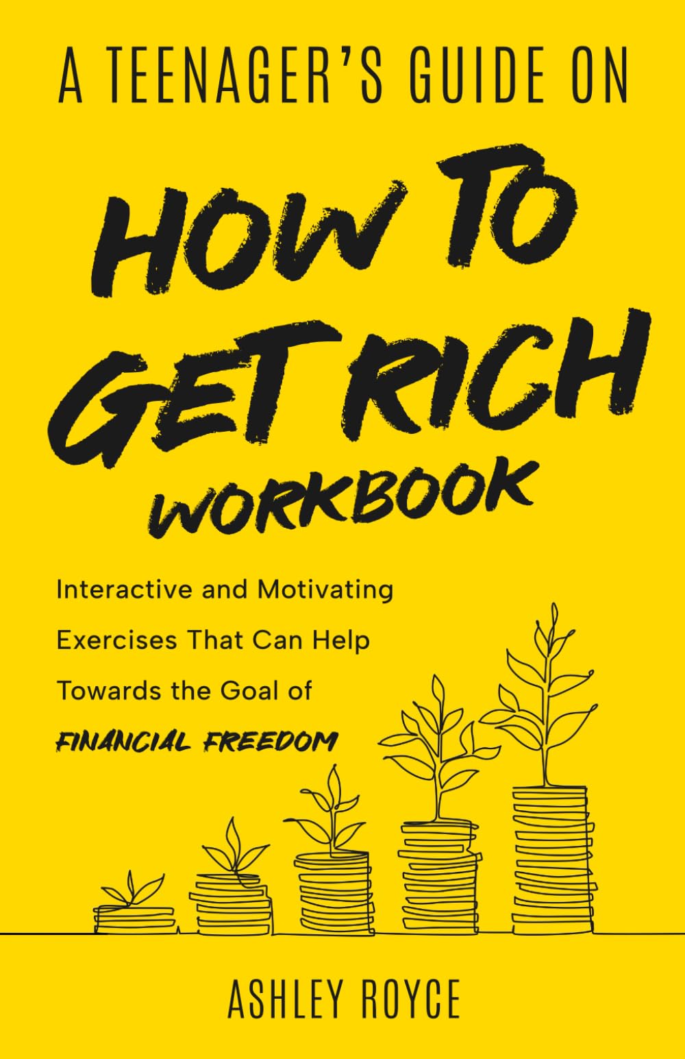 A Teenager’s Guide on How to Get Rich - Workbook: Interactive and Motivating Exercises That Can Help Towards the Goal of Financial Freedom (Mastering Wealth: Discipline and Mindset Mastery Series)