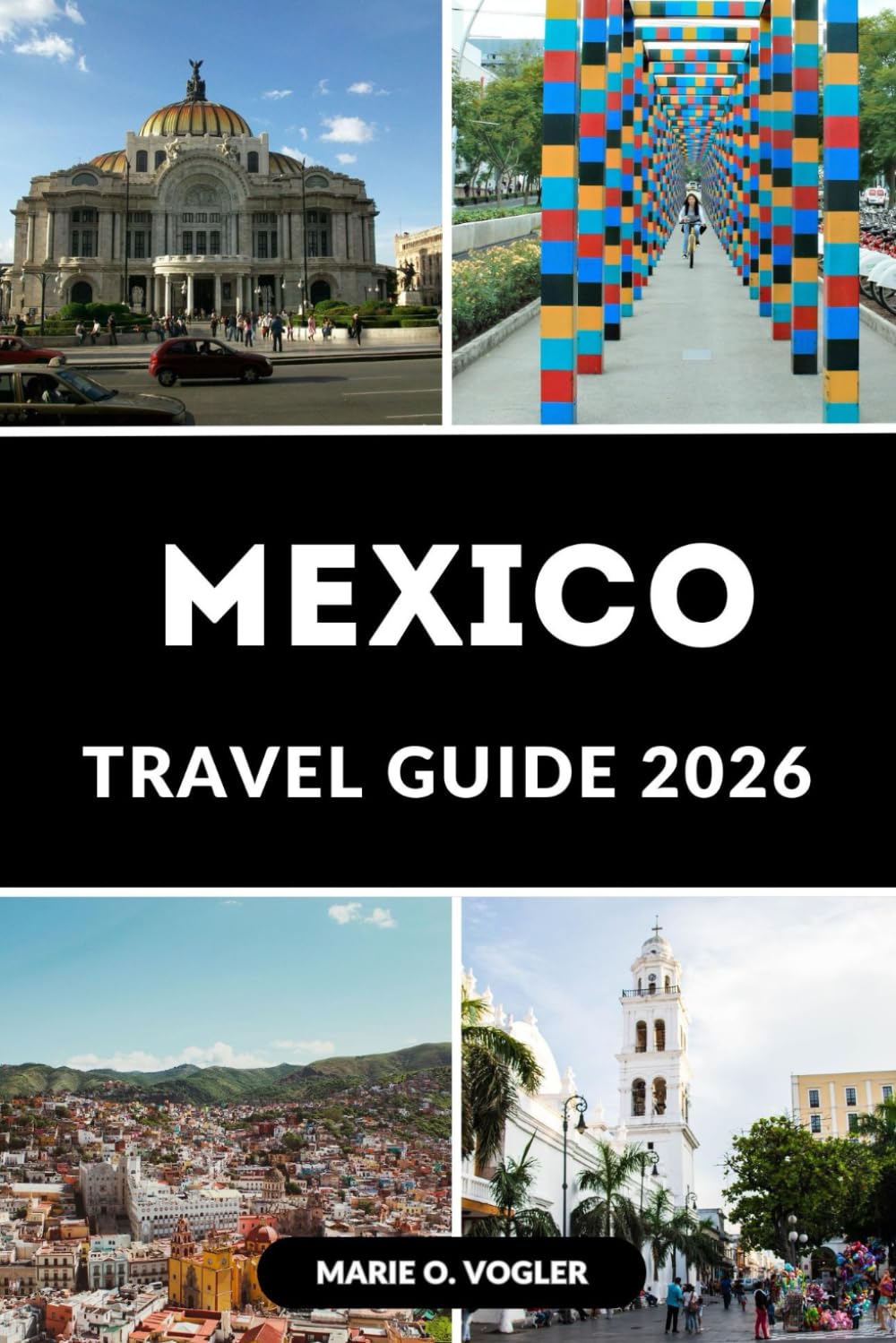 MEXICO TRAVEL GUIDE 2026: Discover Mexico in 2026: The Complete Guide to Mexico’s Best Destinations, Hidden Gems, and 2026 Travel Tips