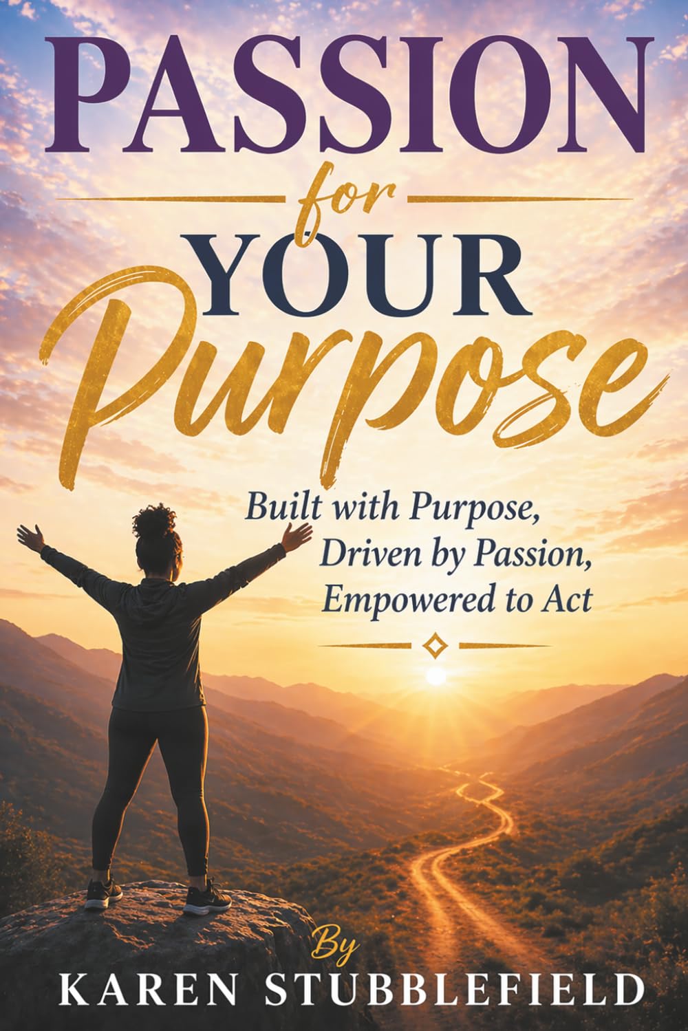 Passion for Your Purpose: Built with Purpose, Driven by Passion, Empowered to Act