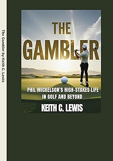 The Gambler: Phil Mickelson’s High-Stakes Life in Golf and Beyond