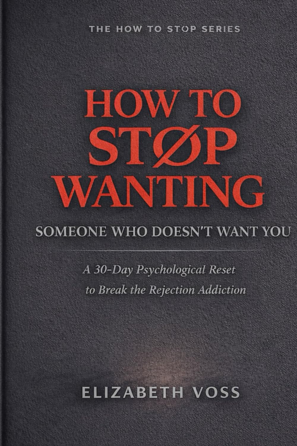 How to Stop Wanting Someone Who Doesn’t Want You: A 30-Day Psychological Reset to Break the Rejection Addiction™ (The How to Stop Series)