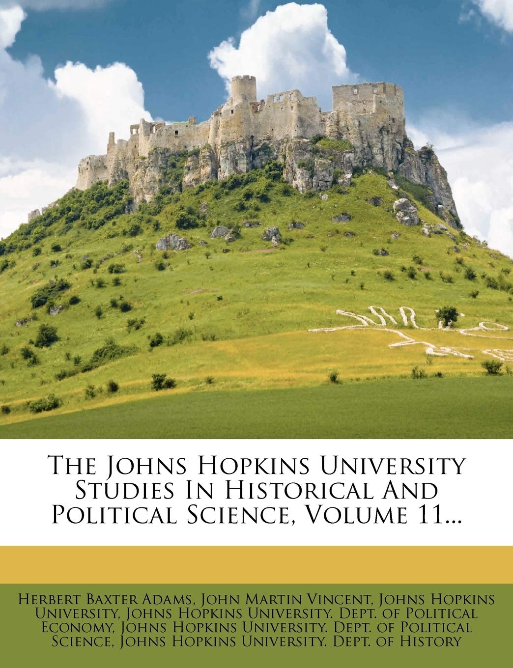 The Johns Hopkins University Studies in Historical and Political Science, Volume 11...
