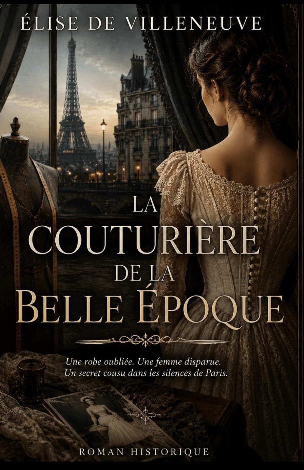 La Couturière de la Belle Époque: Une robe oubliée. Une femme disparue. Un secret cousu dans les silences de Paris.