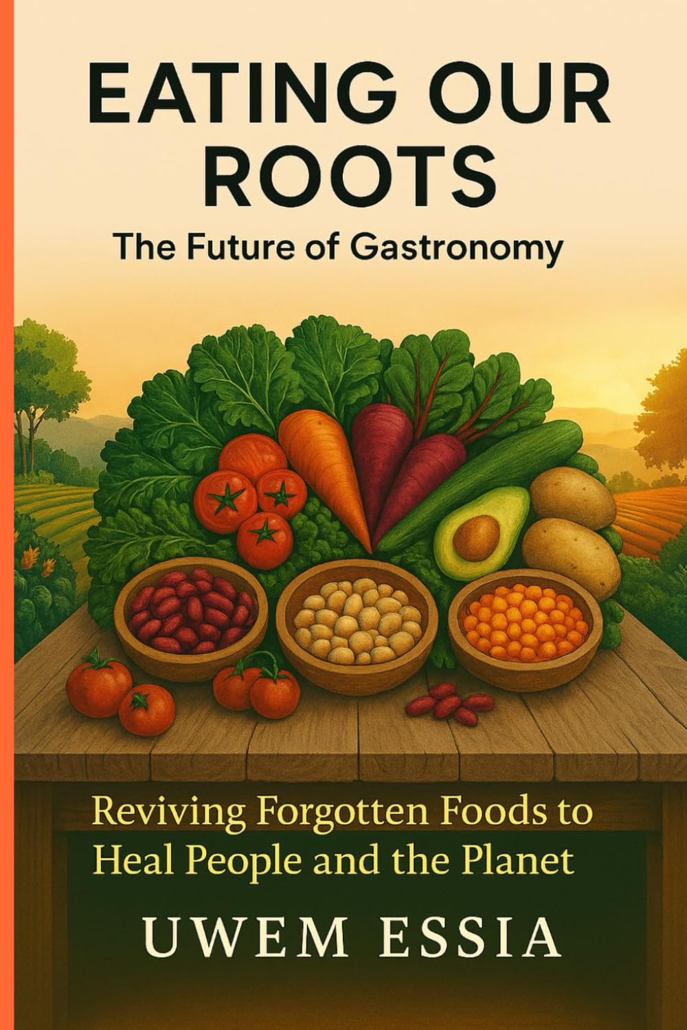 Eating Our Roots: The Future of Gastronomy: Reviving Forgotten Foods to Heal People and the Planet: 4 (Behavioral Economics)
