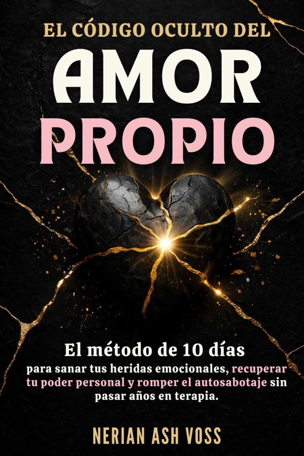 EL CÓDIGO OCULTO DEL AMOR PROPIO: El método de 10 días para sanar tus heridas emocionales, recuperar tu poder personal y romper el autosabotaje sin pasar años en terapia.