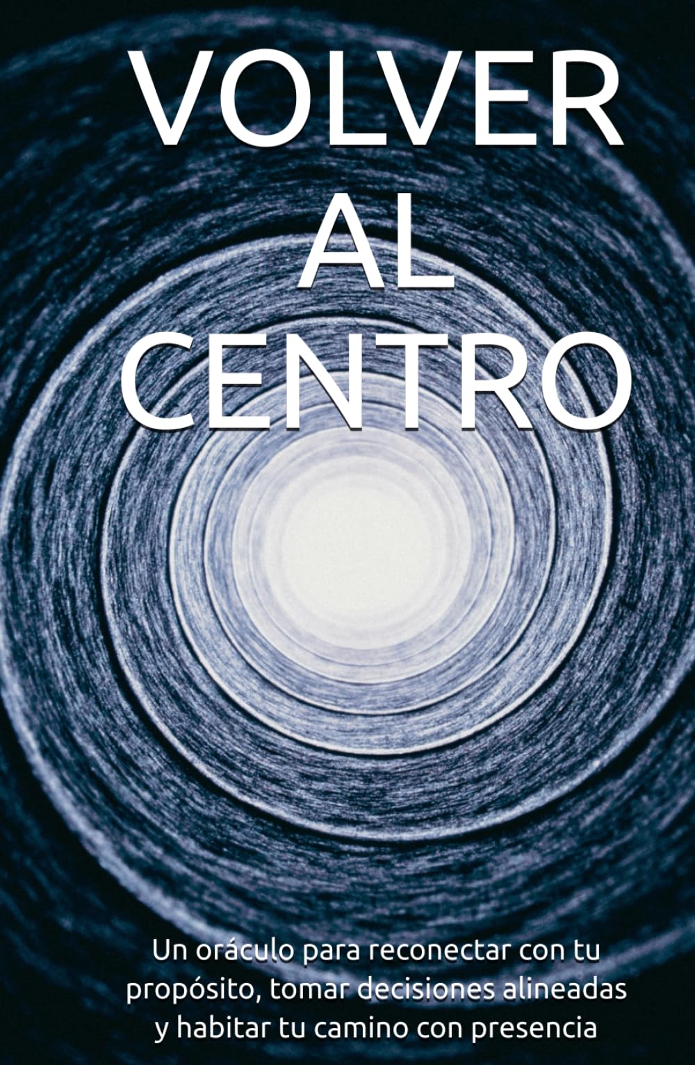 VOLVER AL CENTRO: Un oráculo para reconectar con tu propósito, tomar decisiones alineadas y habitar tu camino con presencia