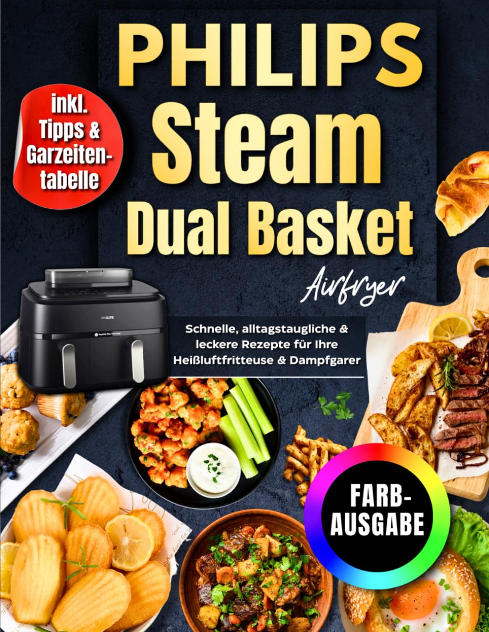 Philips Steam Airfryer Dual Basket Rezeptbuch Für Die Familie | FARBAUSGABE: Schnelle, Alltagstaugliche & Leckere Rezepte Für Ihre Heißluftfritteuse & Dampfgarer - Inkl. Tipps & Garzeitentabelle