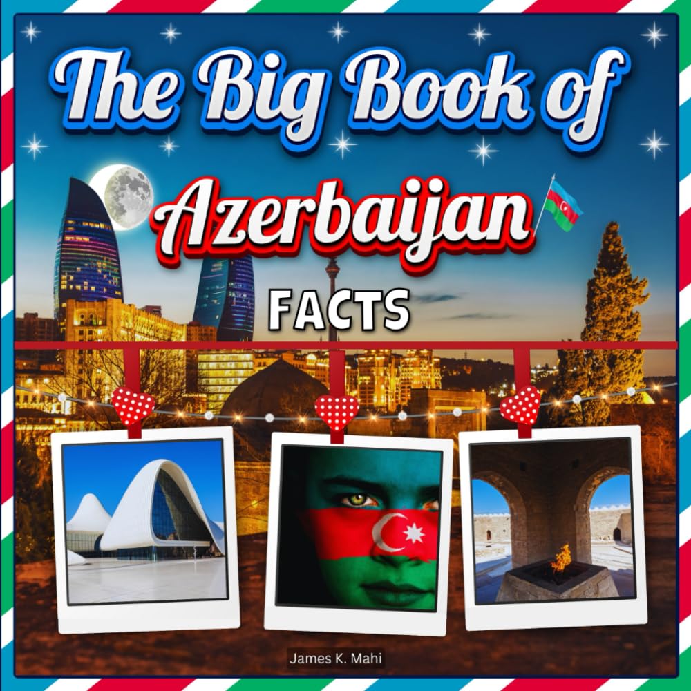 The Big Book of Azerbaijan Facts: An Educational Country Travel Picture Book for Kids about History, Destination Places, Animals, and Many More
