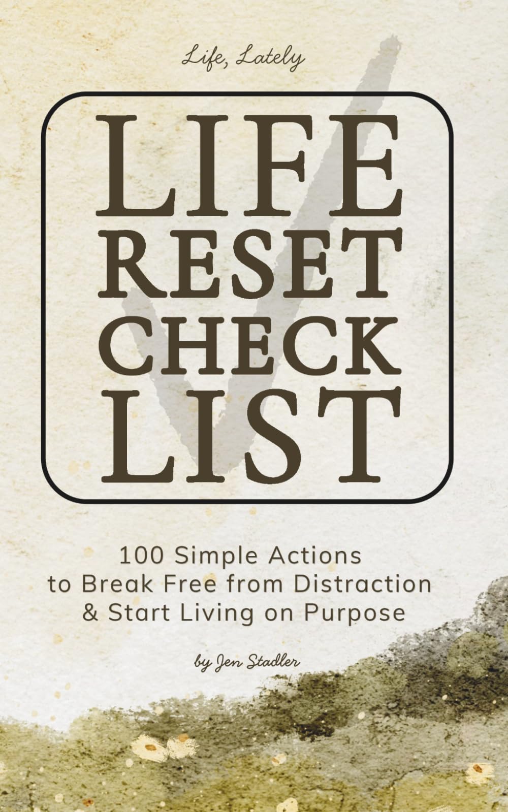 The Life Reset Checklist: 100 Simple Actions to Break Free from Distraction & Start Living on Purpose: Focused Actions to Reduce Life Overwhelm, Slow ... Intentional Habits for a More Meaningful Life