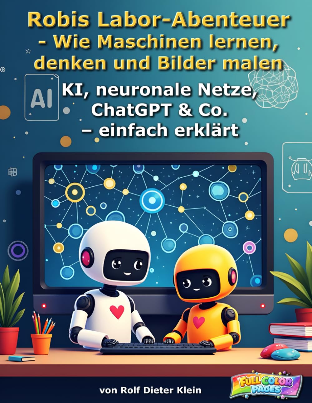 Robis Labor-Abenteuer - Wie Maschinen lernen, denken und Bilder malen: KI, neuronale Netze, ChatGPT & Co. – einfach erklärt (Robis Labor-Abenteuer / Robi’s Lab Adventures)