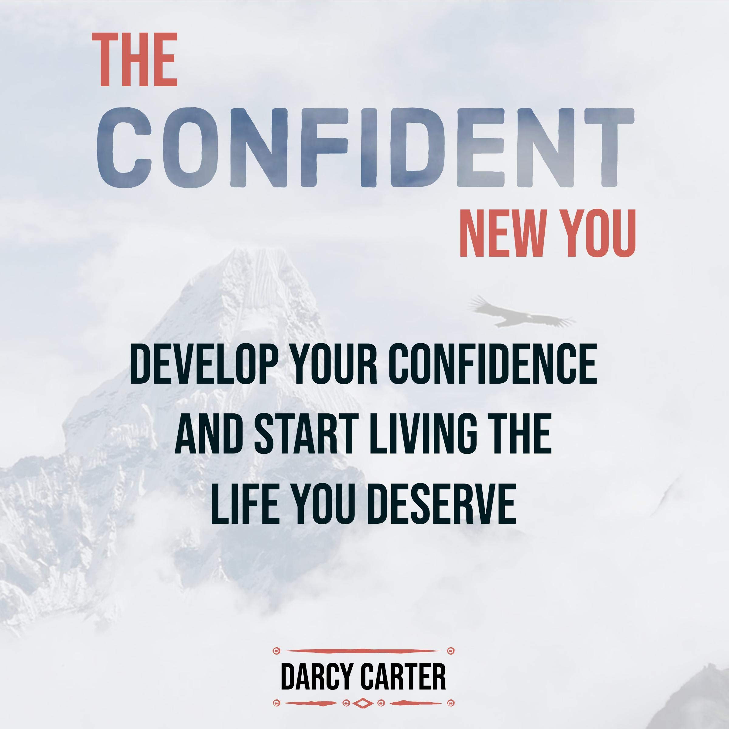 The Confident New You - Develop Your Confidence and Start Living the Life You Deserve
