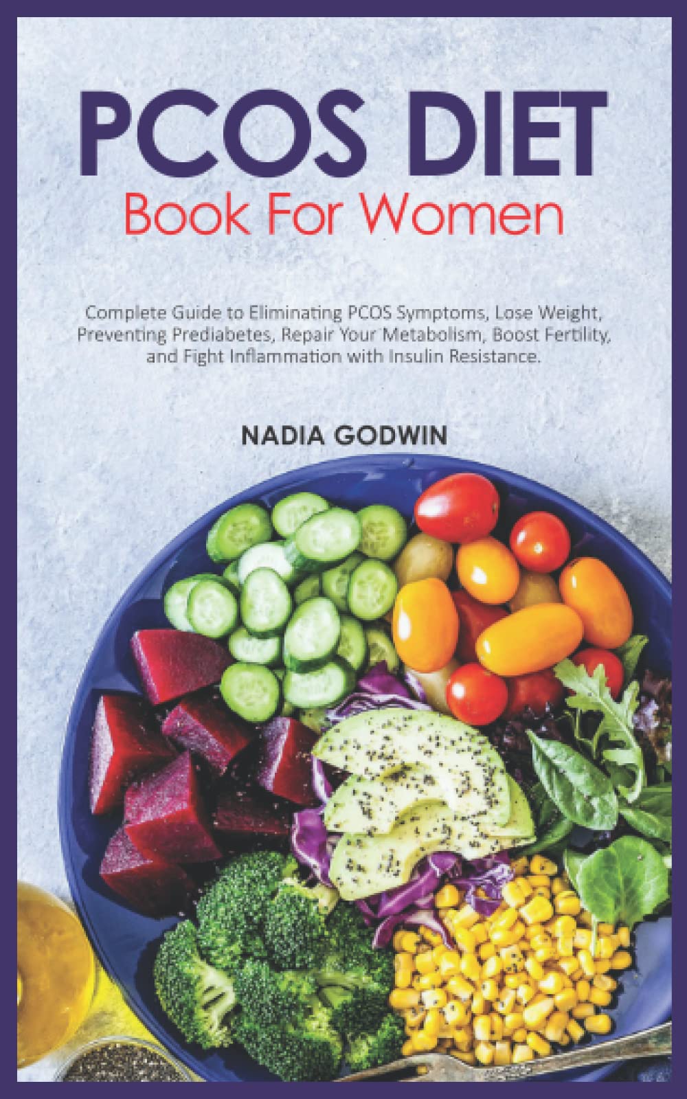 PCOS DIET BOOK FOR WOMEN: Complete Guide to Eliminating PCOS Symptoms, Lose Weight, Preventing Prediabetes, Repair Your Metabolism, Boost Fertility, and Fight Inflammation with Insulin Resistance.