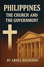 Philippines: The Church and The Government: A Historical Reflection on Faith, Power, and the Filipino Nation (A Journey of Knowledge and Faith)