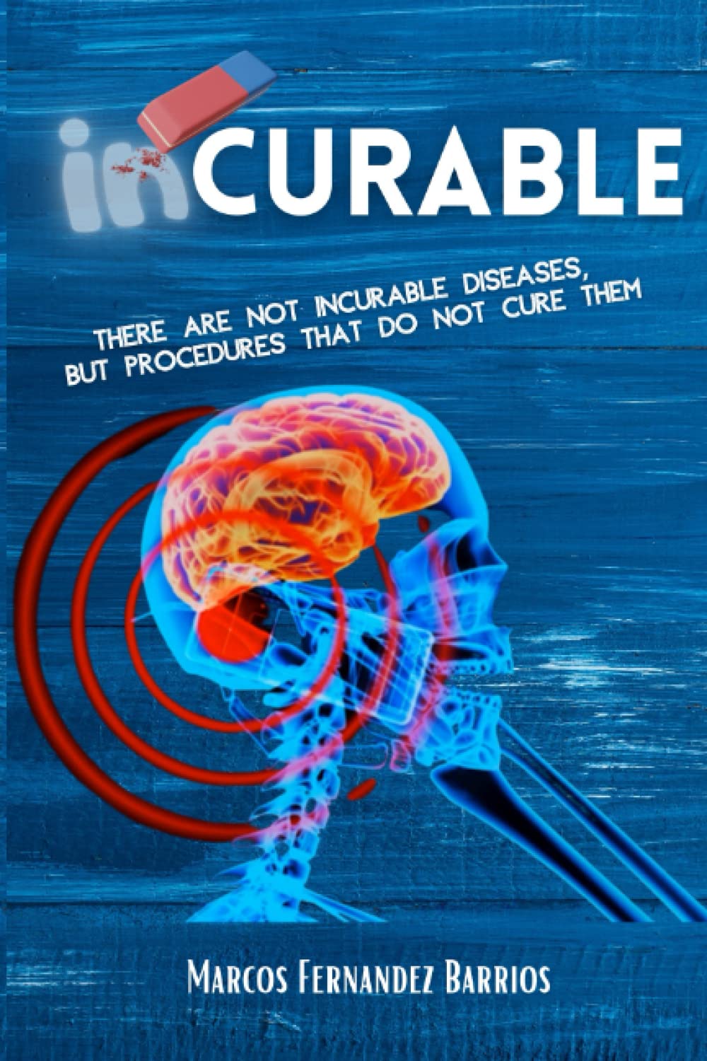 inCURABLE: There are not incurable diseases, but procedures that do not cure them